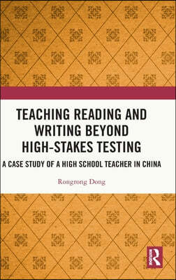 Teaching Reading and Writing Beyond High-stakes Testing: A Case Study of a High School Teacher in China