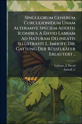 Singulorum Generum Curculionidum Unam Alteramve Speciem Additis Iconibus A David Labram Ad Naturam Delineatis Illustravit L. Imhoff. Die Gattung Der R