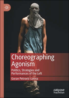 Choreographing Agonism: Politics, Strategies and Performances of the Left