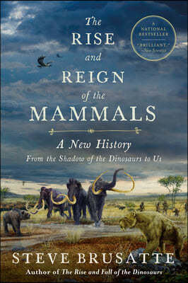 The Rise and Reign of the Mammals: A New History, from the Shadow of the Dinosaurs to Us