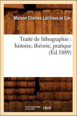 Traite de Lithographie: Histoire, Theorie, Pratique (Ed.1889)