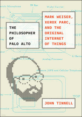 The Philosopher of Palo Alto: Mark Weiser, Xerox Parc, and the Original Internet of Things