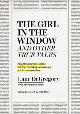 The Girl in the Window and Other True Tales: An Anthology with Tips for Finding, Reporting, and Writing Nonfiction Narratives