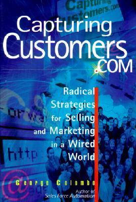 Capturing Customers.com: Radical Strategies for Selling and Marketing in a Wired World