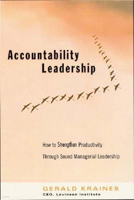 Accountability Leadership: How to Strengthen Productivity Through Sound Managerial Leadership