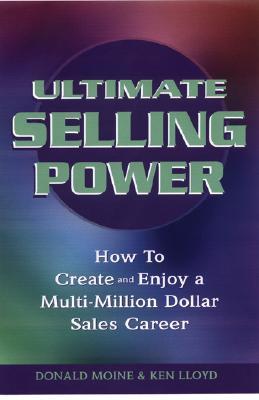 Ultimate Selling Power: How to Create and Enjoy a Multi-Million Dollar Sales Career