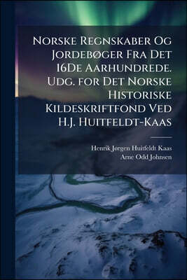 Norske Regnskaber Og Jordebøger Fra Det 16De Aarhundrede. Udg. for Det Norske Historiske Kildeskriftfond Ved H.J. Huitfeldt-Kaas: 1520-1570