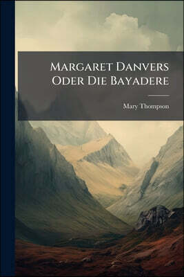 Margaret Danvers Oder Die Bayadere: Novelle Von M. Thompson