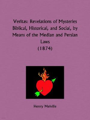 Veritas: Revelations of Mysteries Biblical, Historical, and Social, by Means of the Median and Persian Laws