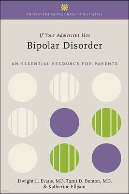 If Your Adolescent Has Bipolar Disorder 2nd Edition: An Essential Resource for Parents