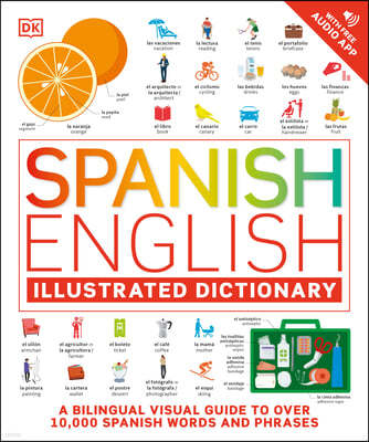 Spanish - English Illustrated Dictionary: A Bilingual Visual Guide to Over 10,000 Spanish Words and Phrases