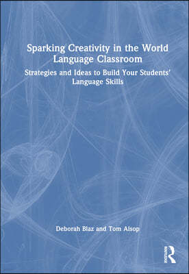 Sparking Creativity in the World Language Classroom: Strategies and Ideas to Build Your Students' Language Skills