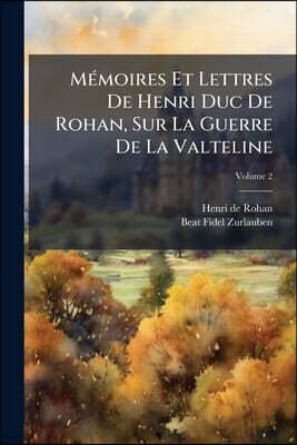 Nabu Press Memoires Et Lettres De Henri Duc De Rohan, Sur La Guerre De La Valteline; Volume 2