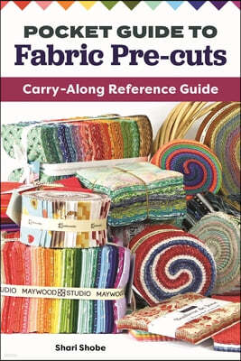 Pocket Guide to Fabric Pre-Cuts: Carry-Along Reference Guide