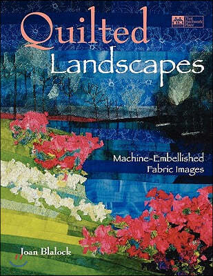 Quilted Landscapes: Machine-Embellished Fabric Images "print on Demand Edition"