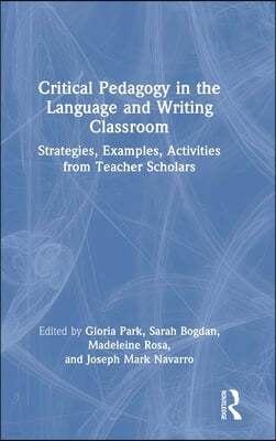 Critical Pedagogy in the Language and Writing Classroom: Strategies, Examples, Activities from Teacher Scholars