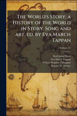 Nabu Press The World's Story; a History of the World in Story, Song and art, ed. by Eva March Tappan; Volume 11