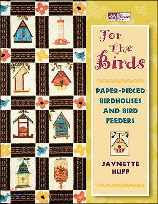 For the Birds: Paper-Pieced Birdhouses and Birdfeeders "print on Demand Edition"