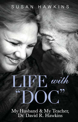 Life with "Doc": My Husband & My Teacher, Dr. David R. Hawkins