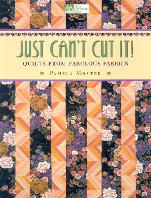 Just Can't Cut It: Quilts from Fabulous Fabrics