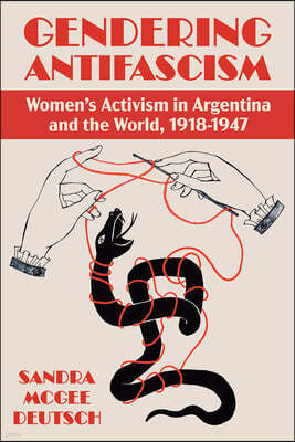 Gendering Antifascism: Women's Activism in Argentina and the World, 1918-1947