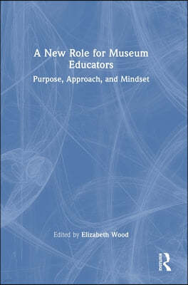 A New Role for Museum Educators: Purpose, Approach, and Mindset