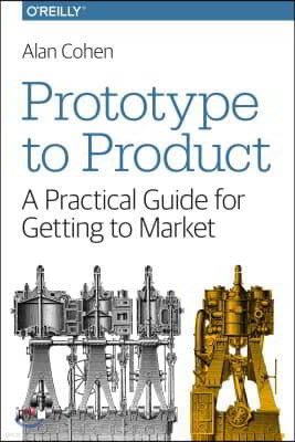 Prototype to Product: A Practical Guide for Getting to Market