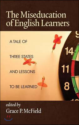 The Miseducation of English Learners: A Tale of Three States and Lessons to Be Learned (Hc)