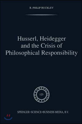 Husserl, Heidegger and the Crisis of Philosophical Responsibility