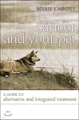 Cancer and Your Pet: A Guide to Alternative and Integrated Treatment