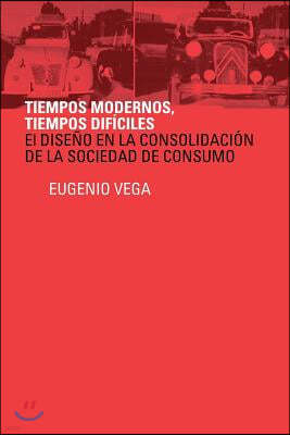 Tiempos Modernos, Tiempos Dificiles: El Diseno En La Consolidacion de La Sociedad de Consumo