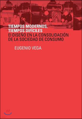 Tiempos Modernos, Tiempos Dificiles: El Diseno En La Consolidacion de La Sociedad de Consumo