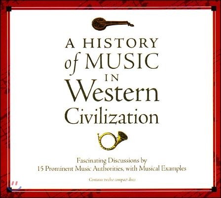 A History of Music in Western Civilization: Fascinating Discussions by 15 Prominent Music Authorities, with Musical Examples