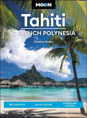 Moon Tahiti & French Polynesia: Best Beaches, Local Culture, Snorkeling & Diving