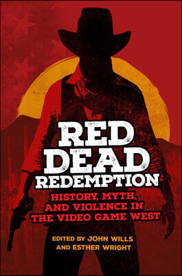 University of Oklahoma Press Red Dead Redemption: History, Myth, and Violence in the Video Game West Volume 1