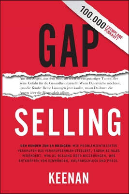Gap Selling: Den Kunden zum Ja bringen: Wie problembezogenes Verkaufen den Umsatz steigert, indem es alles verandert, was Sie uber