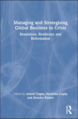 Managing and Strategising Global Business in Crisis: Resolution, Resilience and Reformation