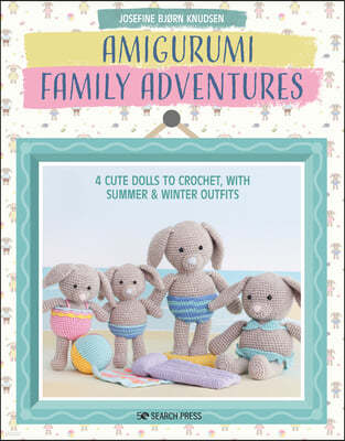 Amigurumi Family Adventures: 4 Cute Dolls to Crochet, with Summer & Winter Outfits