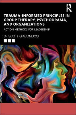 Trauma-Informed Principles in Group Therapy, Psychodrama, and Organizations: Action Methods for Leadership