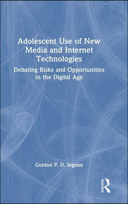 Adolescent Use of New Media and Internet Technologies: Debating Risks and Opportunities in the Digital Age