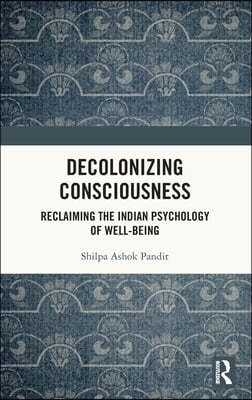 Decolonizing Consciousness: Reclaiming the Indian Psychology of Well-being