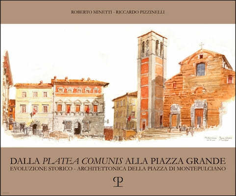 Dalla 'Platea Comunis' Alla Piazza Grande: Evoluzione Storico-Architettonica Della Piazza Di Montepulciano