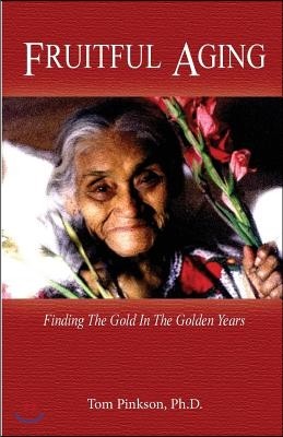 Fruitful Aging: Finding the Gold In The Golden Years