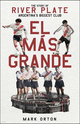 El El Mas Grande: The Story of River Plate, Argentina's Biggest Club