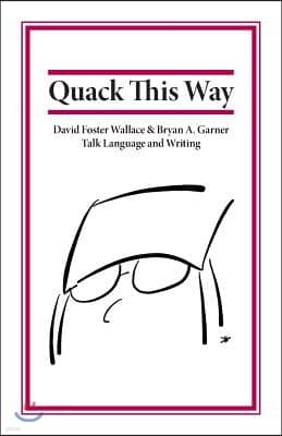 Quack This Way: David Foster Wallace & Bryan A. Garner Talk Language and Writing