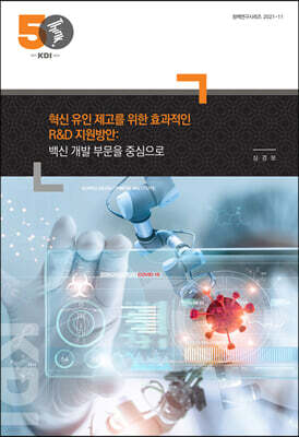 혁신 유인 제고를 위한 효과적인 R&D 지원방안 : 백신 개발 부문을 중심으로 표지