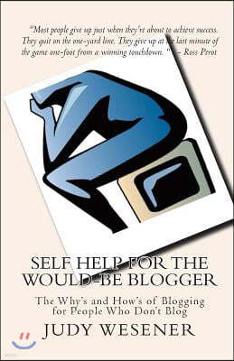 Self Help for the Would-Be Blogger: The Why's and How's of Blogging for People Who Don't Blog