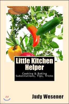 Little Kitchen Helper: Cooking & Baking Substitutions, Tips, Tricks