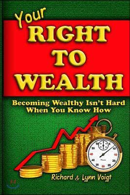 Your Right To Wealth: Becoming Wealthy Isn't Hard When You Know How