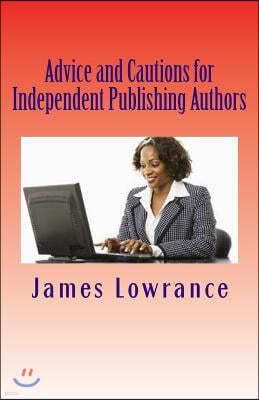 Advice and Cautions for Independent Publishing Authors: The Compiled Publishing-Subject Books of Jim Lowrance